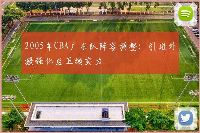 2005年CBA广东队阵容调整:引进外援强化后卫线实力