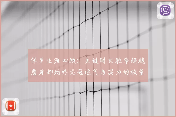 保罗生涯回顾:关键时刻胜率超越詹库却始终无冠运气与实力的较量