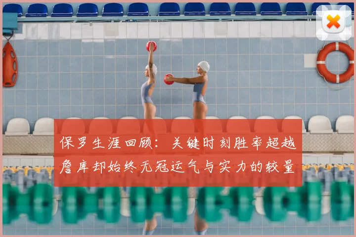 保罗生涯回顾:关键时刻胜率超越詹库却始终无冠运气与实力的较量