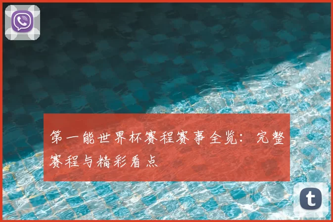 第一能世界杯赛程赛事全览：完整赛程与精彩看点