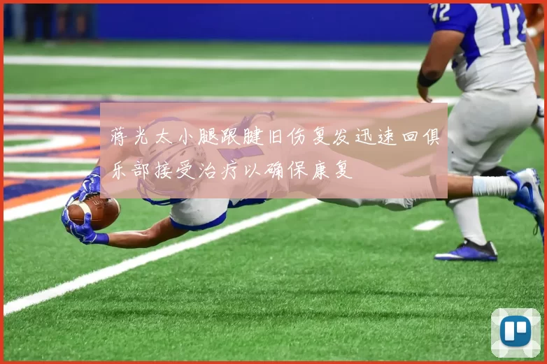 蒋光太小腿跟腱旧伤复发迅速回俱乐部接受治疗以确保康复