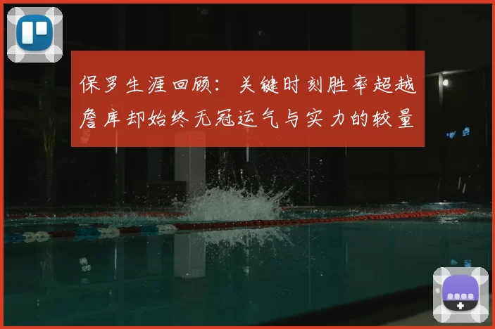 保罗生涯回顾:关键时刻胜率超越詹库却始终无冠运气与实力的较量
