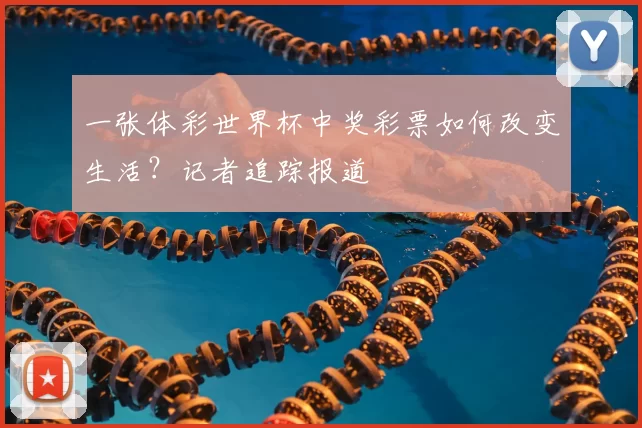 一张体彩世界杯中奖彩票如何改变生活？记者追踪报道