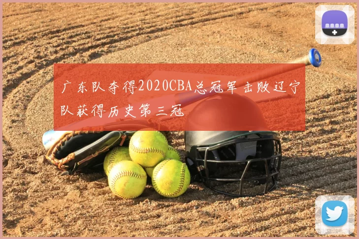 广东队夺得2020CBA总冠军击败辽宁队获得历史第三冠