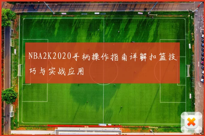 NBA2K2020手柄操作指南详解扣篮技巧与实战应用