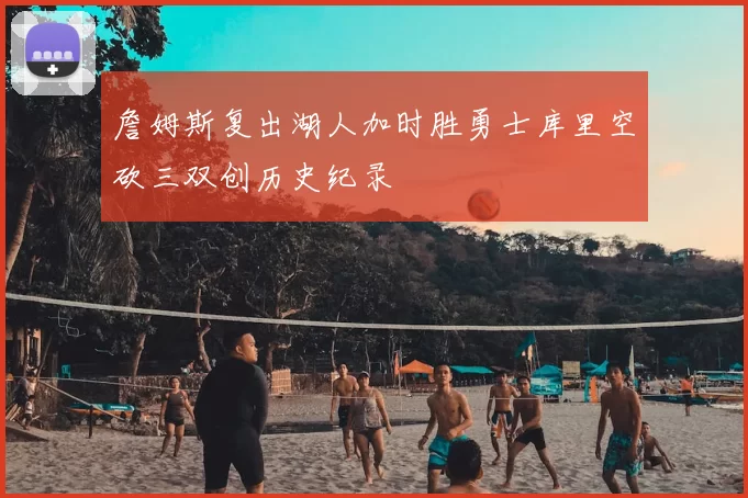 詹姆斯复出湖人加时胜勇士库里空砍三双创历史纪录