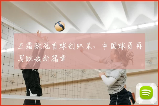 王霜欧冠首球创纪录，中国球员再写欧战新篇章