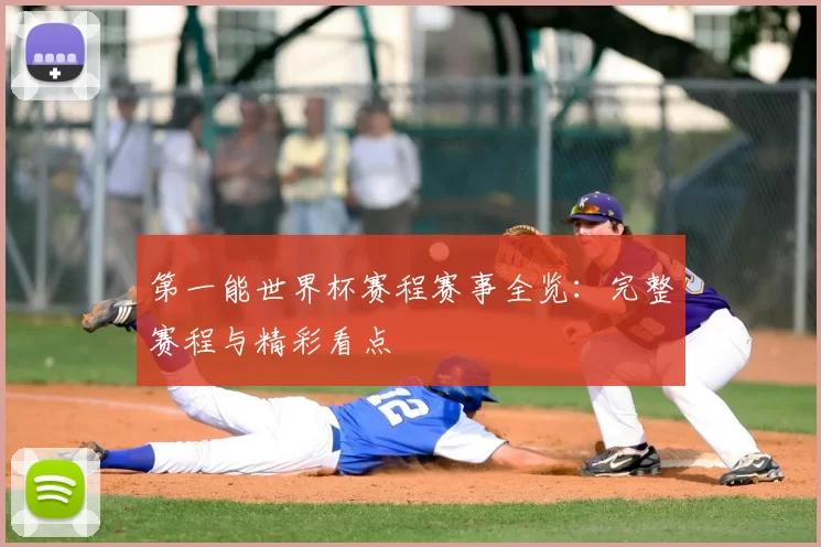 第一能世界杯赛程赛事全览：完整赛程与精彩看点
