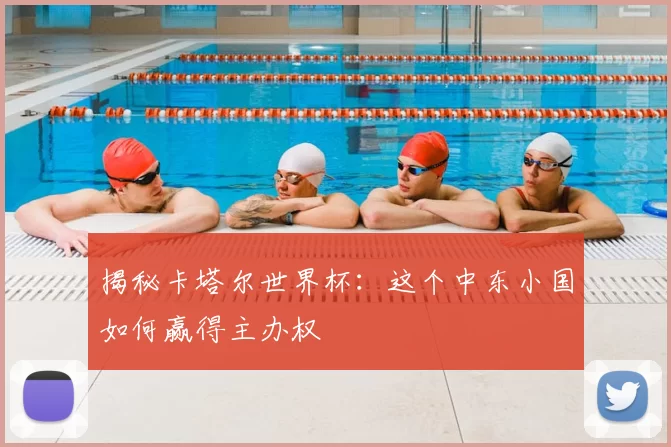 揭秘卡塔尔世界杯：这个中东小国如何赢得主办权