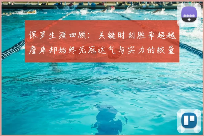保罗生涯回顾:关键时刻胜率超越詹库却始终无冠运气与实力的较量