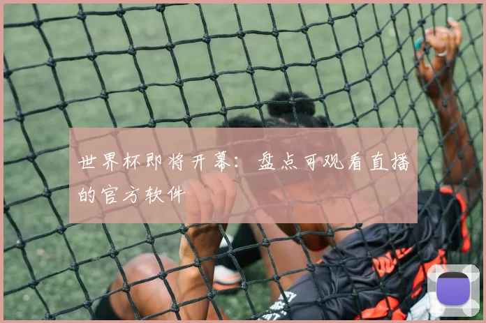 世界杯即将开幕：盘点可观看直播的官方软件