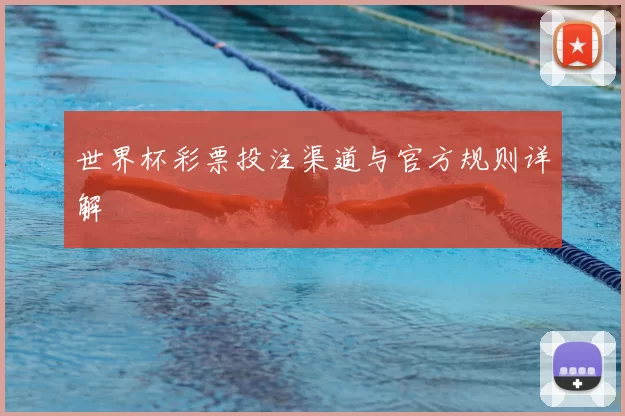 世界杯彩票投注渠道与官方规则详解